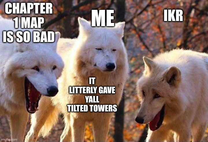 Laughing wolf | CHAPTER 1 MAP IS SO BAD IT LITTERLY GAVE YALL TILTED TOWERS IKR ME | image tagged in laughing wolf | made w/ Imgflip meme maker
