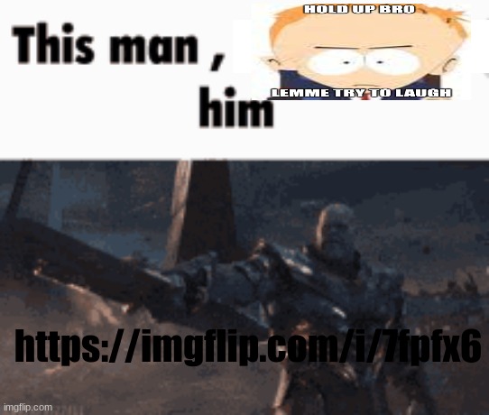 This man, _____ him | https://imgflip.com/i/7fpfx6 | image tagged in this man _____ him | made w/ Imgflip meme maker