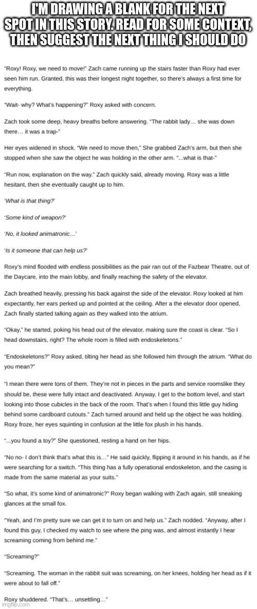 I'M DRAWING A BLANK FOR THE NEXT SPOT IN THIS STORY. READ FOR SOME CONTEXT, THEN SUGGEST THE NEXT THING I SHOULD DO | made w/ Imgflip meme maker