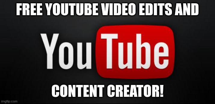 youtube | FREE YOUTUBE VIDEO EDITS AND; CONTENT CREATOR! | image tagged in youtube | made w/ Imgflip meme maker