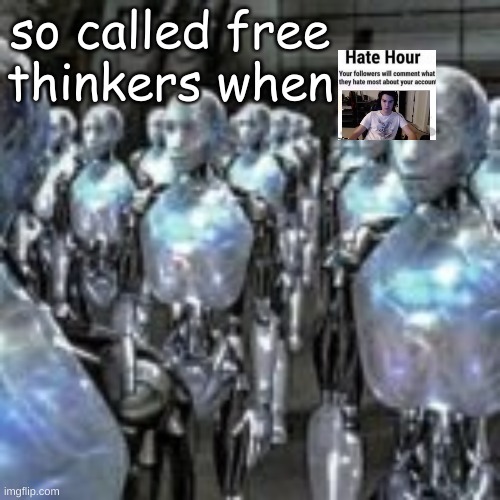 so called free thinkers when | made w/ Imgflip meme maker