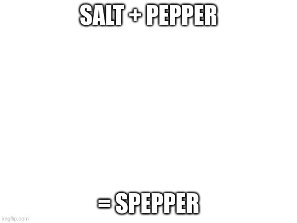 spepper ships | SALT + PEPPER; = SPEPPER | image tagged in salt,pepper,spepper,shipping,ship | made w/ Imgflip meme maker