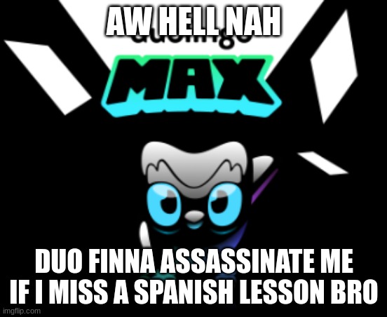 Duolingo switched to the Assassin class ong | AW HELL NAH; DUO FINNA ASSASSINATE ME IF I MISS A SPANISH LESSON BRO | image tagged in duolingo max,duolingo | made w/ Imgflip meme maker