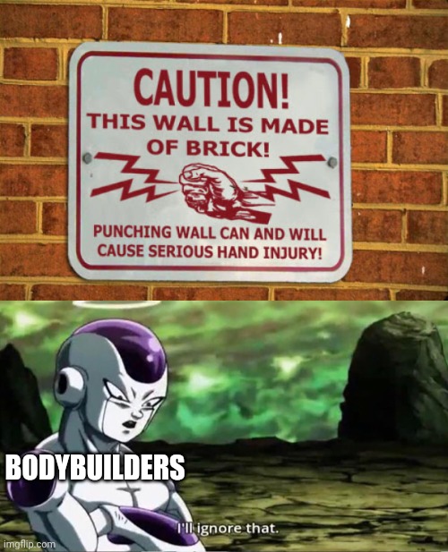 BODYBUILDERS | image tagged in i ll ignore that | made w/ Imgflip meme maker