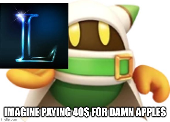 That's an L | IMAGINE PAYING 40$ FOR DAMN APPLES | image tagged in magolor gives you an l,kirby | made w/ Imgflip meme maker