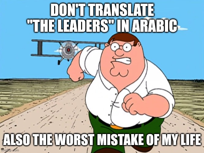 Unfunny 9/11 joke | DON'T TRANSLATE "THE LEADERS" IN ARABIC; ALSO THE WORST MISTAKE OF MY LIFE | image tagged in peter griffin running away,memes,arabic,osama bin laden,terrorism,9/11 | made w/ Imgflip meme maker