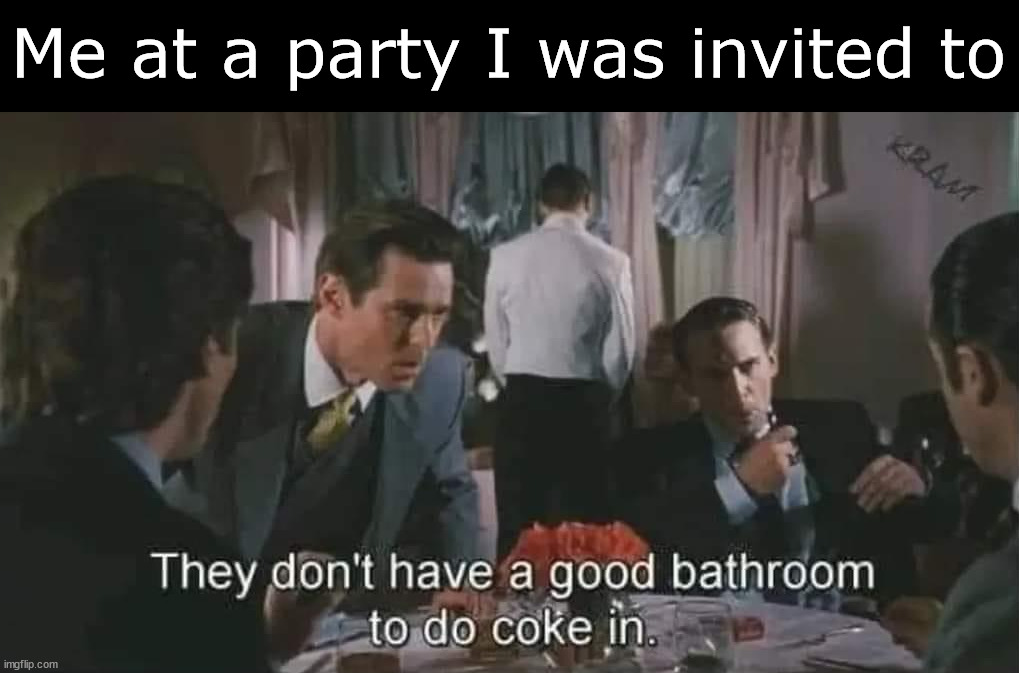 Me at a party I was invited to | made w/ Imgflip meme maker