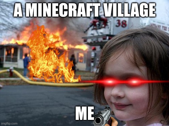 Disaster Girl Meme | A MINECRAFT VILLAGE; ME | image tagged in memes,disaster girl | made w/ Imgflip meme maker