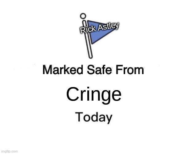 Marked Safe From | Rick Astley; Cringe | image tagged in memes,marked safe from | made w/ Imgflip meme maker