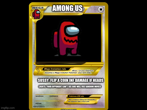 Sussy among us (i forgor the hp) | AMONG US; SUSSY: FLIP A COIN INF DAMAGE IF HEADS; LIGHTS: YOUR OPPONENT CAN'T SEE AND WILL USE RANDOM MOVES | image tagged in blank pokemon card,among us | made w/ Imgflip meme maker