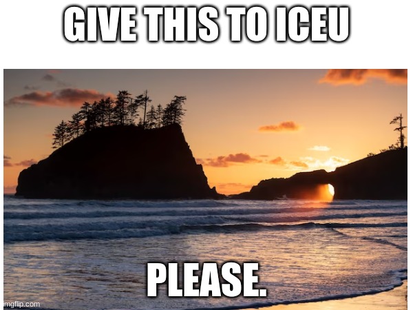 give to iceu | GIVE THIS TO ICEU; PLEASE. | image tagged in chill | made w/ Imgflip meme maker