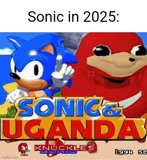 Best one yet | Sonic in 2025: | image tagged in sigma,sonic,uganda knuckles | made w/ Imgflip meme maker
