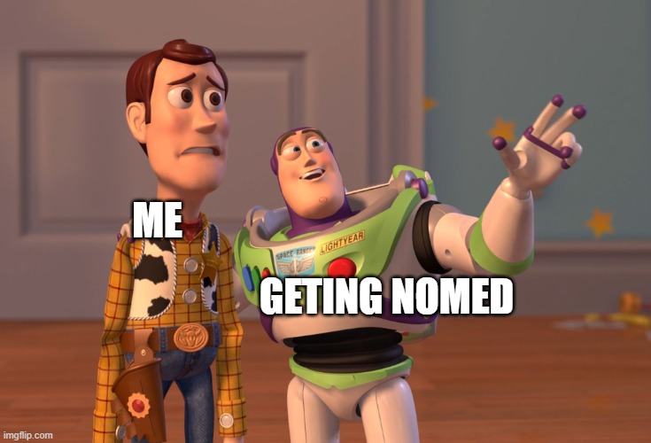 X, X Everywhere Meme | ME GETING NOMED | image tagged in memes,x x everywhere | made w/ Imgflip meme maker