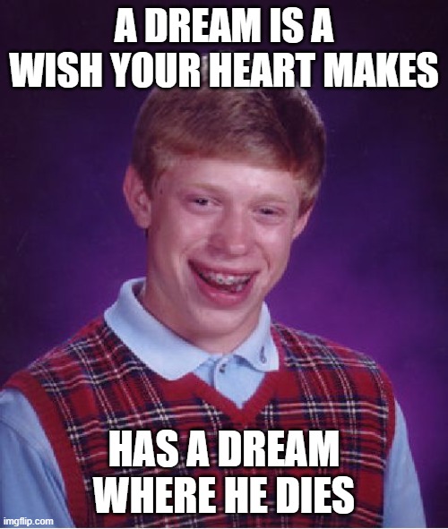 oof | A DREAM IS A WISH YOUR HEART MAKES; HAS A DREAM WHERE HE DIES | image tagged in memes,bad luck brian | made w/ Imgflip meme maker