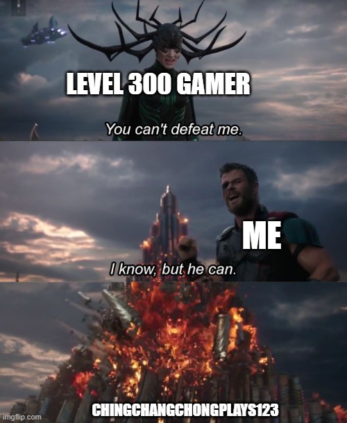 NO WAYYY | LEVEL 300 GAMER; ME; CHINGCHANGCHONGPLAYS123 | image tagged in you can't defeat me | made w/ Imgflip meme maker