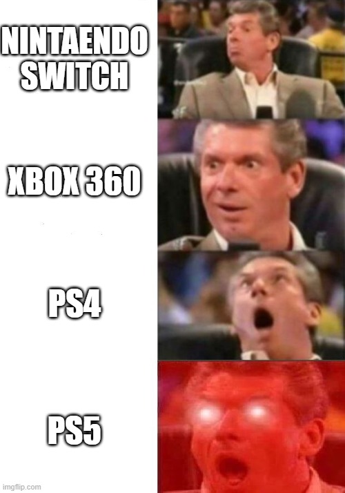 Mr. McMahon reaction | NINTAENDO SWITCH; XBOX 360; PS4; PS5 | image tagged in mr mcmahon reaction | made w/ Imgflip meme maker