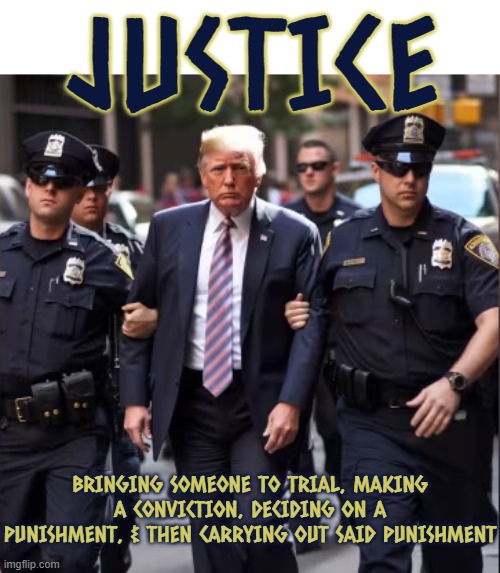 J   U   S   T   I   C   E | JUSTICE; BRINGING SOMEONE TO TRIAL, MAKING A CONVICTION, DECIDING ON A PUNISHMENT, & THEN CARRYING OUT SAID PUNISHMENT | image tagged in justice,trial,conviction,punishment,sentence,prison | made w/ Imgflip meme maker