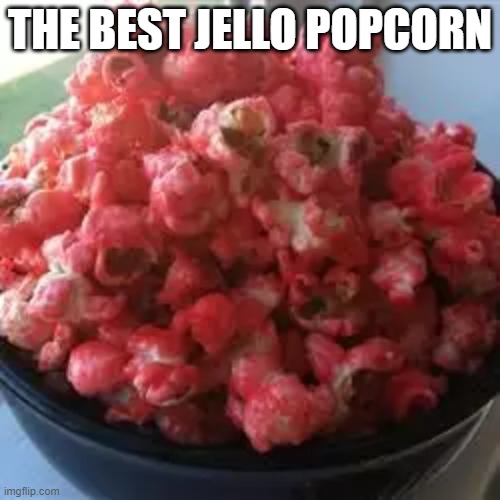 THE BEST JELLO POPCORN | made w/ Imgflip meme maker