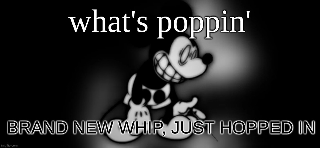 S.Mouse™ | what's poppin'; BRAND NEW WHIP, JUST HOPPED IN | image tagged in s mouse | made w/ Imgflip meme maker