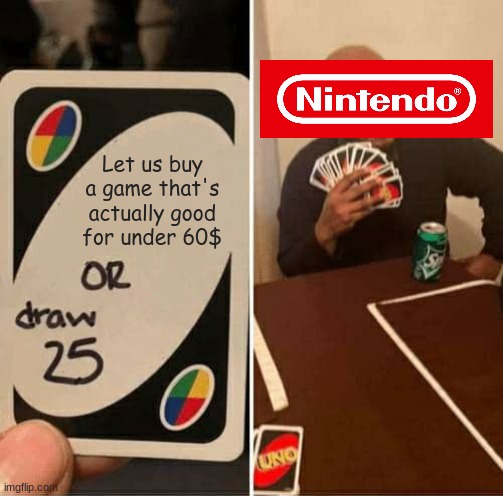 UNO Draw 25 Cards Meme | Let us buy a game that's actually good for under 60$ | image tagged in memes,uno draw 25 cards,nintendo | made w/ Imgflip meme maker