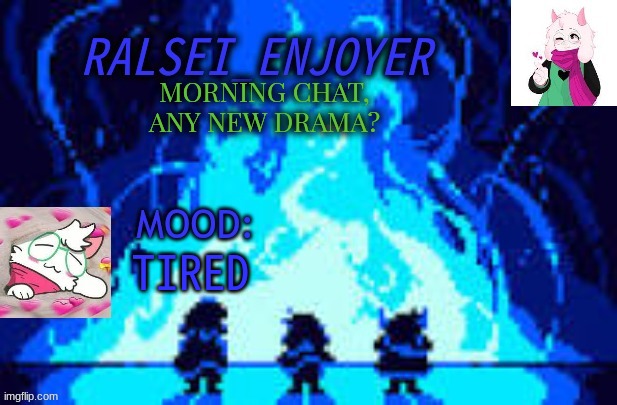 Evan's *NEW* Ralsei Template | MORNING CHAT, ANY NEW DRAMA? TIRED | image tagged in evan's new ralsei template | made w/ Imgflip meme maker