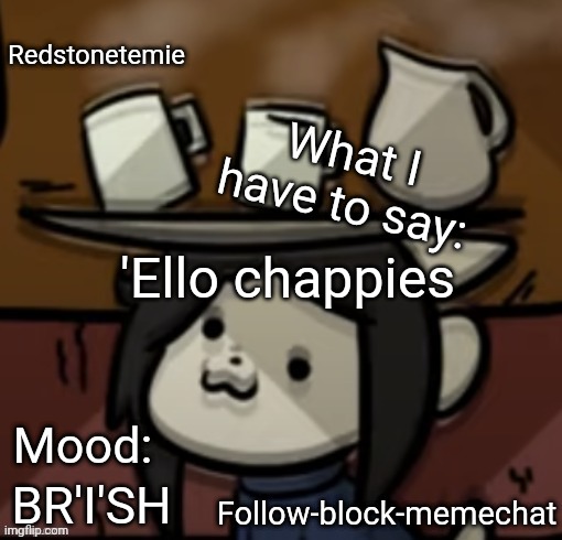 I am here now lol | 'Ello chappies; BR'I'SH | image tagged in redstonetemie announcement temp | made w/ Imgflip meme maker