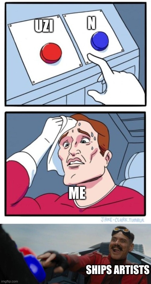people on internet | N; UZI; ME; SHIPS ARTISTS | image tagged in gotta have both | made w/ Imgflip meme maker