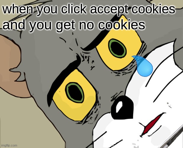 :) | when you click accept cookies; and you get no cookies | image tagged in memes,unsettled tom | made w/ Imgflip meme maker