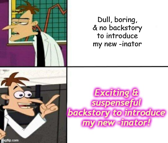 Drake but it's Doofenshmirtz | Dull, boring, & no backstory to introduce my new -inator; Exciting & suspenseful backstory to introduce my new -inator! | image tagged in drake but it's doofenshmirtz | made w/ Imgflip meme maker