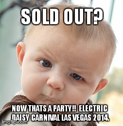 Skeptical Baby Meme | SOLD OUT?  NOW THATS A PARTY!!  ELECTRIC DAISY CARNIVAL LAS VEGAS 2014. | image tagged in memes,skeptical baby | made w/ Imgflip meme maker