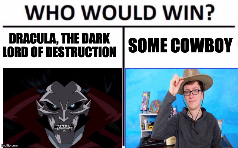 The Ending of Dracula | DRACULA, THE DARK LORD OF DESTRUCTION; SOME COWBOY | image tagged in memes,who would win,dracula | made w/ Imgflip meme maker