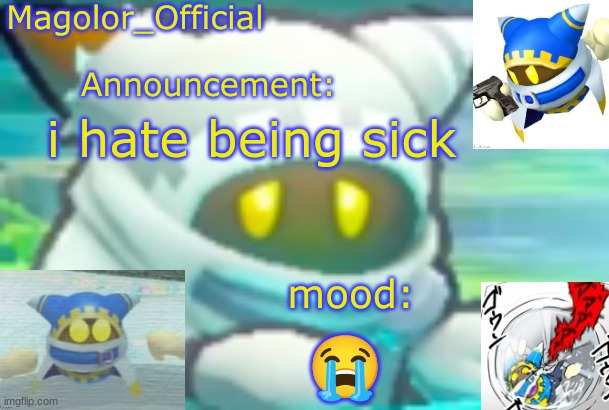 im coughinb | i hate being sick; 😭 | image tagged in magolor_official's magolor announcement temp | made w/ Imgflip meme maker