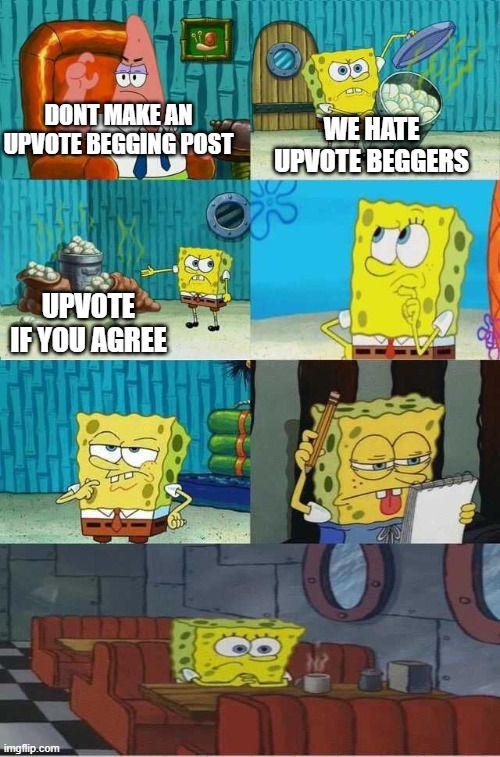 *checkmates self* | DONT MAKE AN UPVOTE BEGGING POST; WE HATE UPVOTE BEGGERS; UPVOTE IF YOU AGREE | image tagged in spongebob diapers 2 0 | made w/ Imgflip meme maker