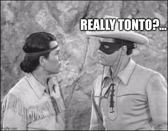 Tonto & Lone Ranger | REALLY TONTO?... | image tagged in tonto lone ranger | made w/ Imgflip meme maker