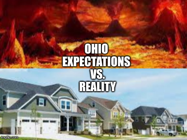 ohio reality | OHIO 
EXPECTATIONS; VS.
REALITY | image tagged in expectations vs reality,ohio | made w/ Imgflip meme maker