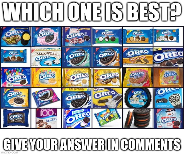 Oreos | WHICH ONE IS BEST? GIVE YOUR ANSWER IN COMMENTS | image tagged in oreos | made w/ Imgflip meme maker