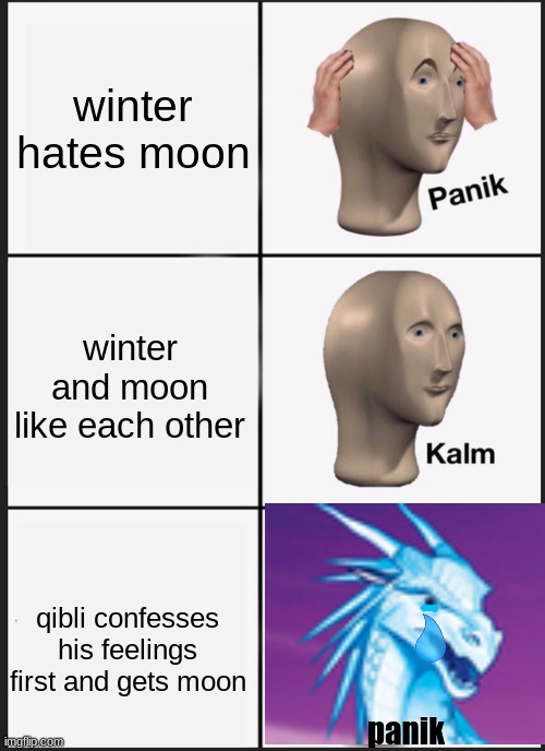 panik!!!!! | winter hates moon; winter and moon like each other; qibli confesses his feelings first and gets moon; panik | image tagged in memes,panik kalm panik | made w/ Imgflip meme maker