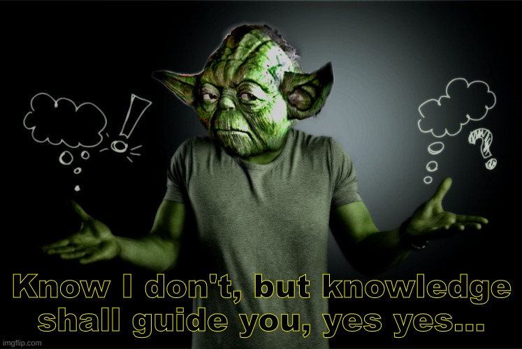 yoda shrug | Know I don't, but knowledge shall guide you, yes yes... | image tagged in yoda shrug | made w/ Imgflip meme maker