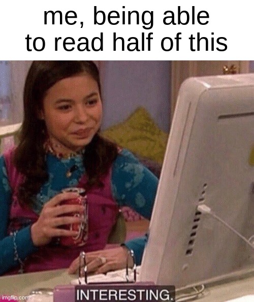 iCarly Interesting | me, being able to read half of this | image tagged in icarly interesting | made w/ Imgflip meme maker