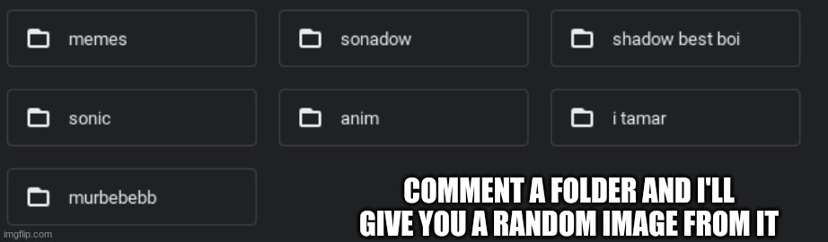 COMMENT A FOLDER AND I'LL GIVE YOU A RANDOM IMAGE FROM IT | made w/ Imgflip meme maker