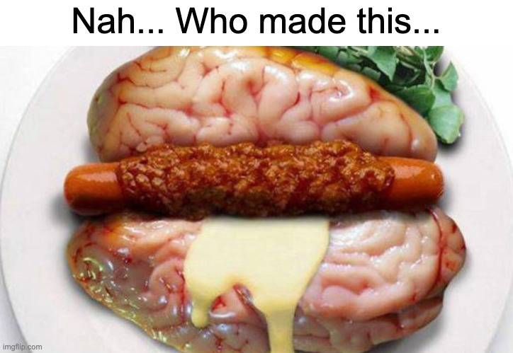 Bruh... |  Nah... Who made this... | image tagged in gross,food,memes | made w/ Imgflip meme maker
