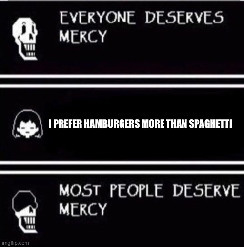 mercy undertale | I PREFER HAMBURGERS MORE THAN SPAGHETTI | image tagged in mercy undertale | made w/ Imgflip meme maker