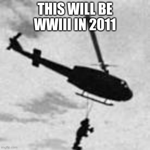 THIS WILL BE WWIII IN 2011 | made w/ Imgflip meme maker