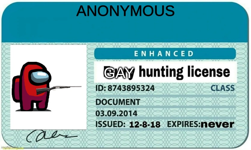 furry hunting license | ANONYMOUS; GAY | image tagged in furry hunting license | made w/ Imgflip meme maker