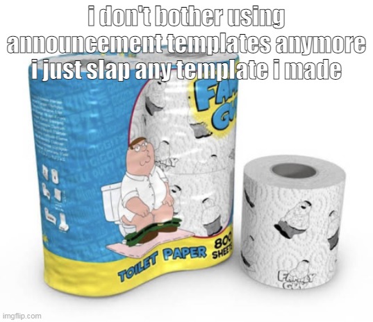 i don't bother using announcement templates anymore i just slap any template i made | made w/ Imgflip meme maker