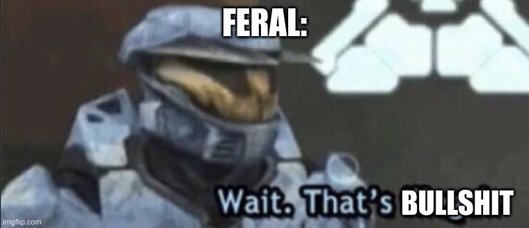 Wait that’s illegal | FERAL: BULLSHIT | image tagged in wait that s illegal | made w/ Imgflip meme maker