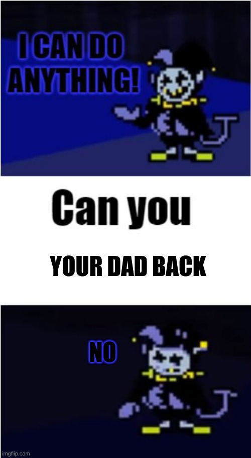 I Can Do Anything | YOUR DAD BACK; NO | image tagged in i can do anything | made w/ Imgflip meme maker