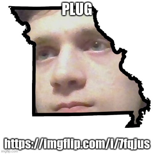 Corrupt IRL please end my Missouri | PLUG; https://imgflip.com/i/7fqjus | image tagged in corrupt irl please end my missouri | made w/ Imgflip meme maker