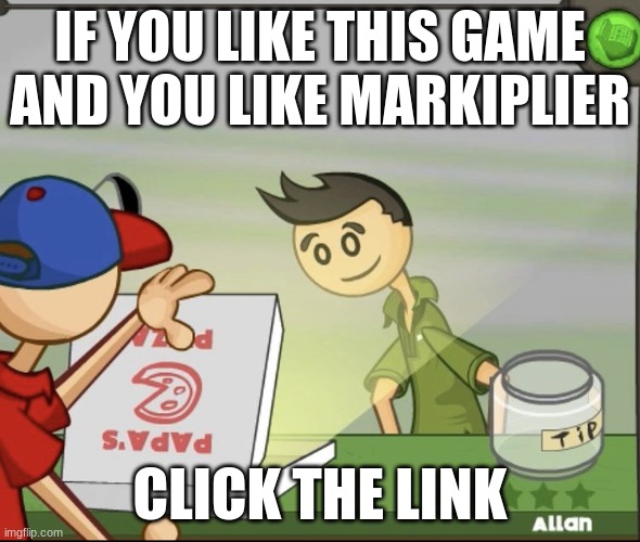 pls lmao | IF YOU LIKE THIS GAME AND YOU LIKE MARKIPLIER; CLICK THE LINK | image tagged in papas pizzeria | made w/ Imgflip meme maker