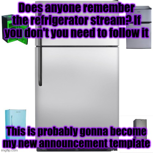 btw | Does anyone remember the refrigerator stream? If you don't you need to follow it; This is probably gonna become my new announcement template | image tagged in refrigerator army | made w/ Imgflip meme maker